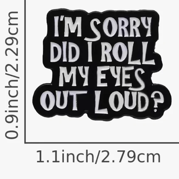 3/$25 Acrylic Enamel Pin Badge Brooch “I’m Sorry Did I roll My Eyes Out Loud?” - Picture 3 of 7